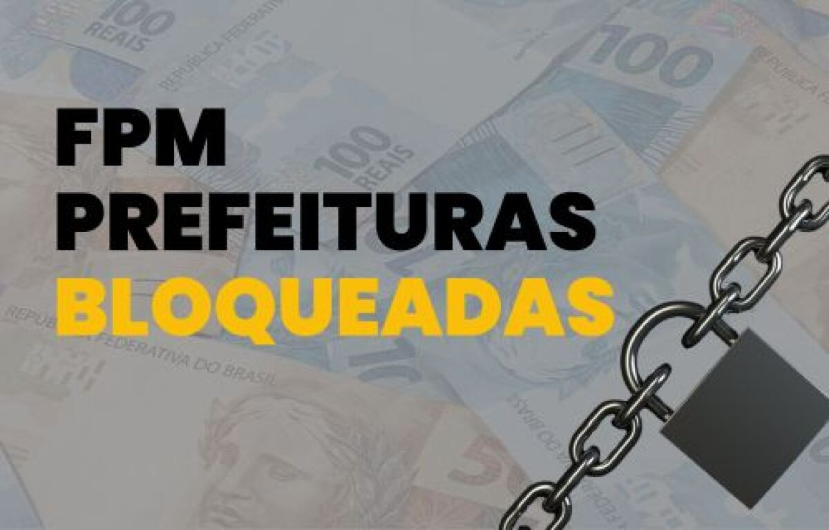 FPM bloqueados: 23 municípios impedidos de receber recursos federais